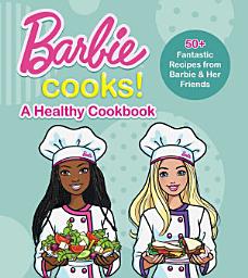 Icon image Barbie Cooks! A Heathy Cookbook: 50+ Fantastic Recipes from Barbie & Her Friends