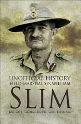 Icon image Unofficial History: Field-Marshal Sir Williams Slim