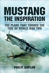 Icon image Mustang the Inspiration: The Plane That Turned the Tide of World War Two