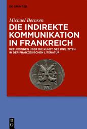 Icon image Die indirekte Kommunikation in Frankreich: Reflexionen über die Kunst des Impliziten in der französischen Literatur