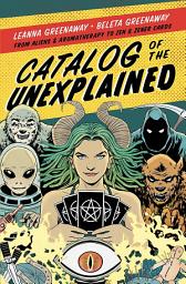 Icon image Catalog of the Unexplained: From Aliens and Aromatherapy to Zen and Zener Cards