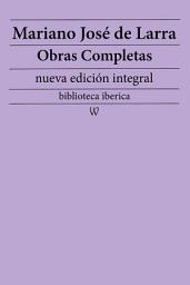 Icon image Mariano José de Larra: Obras completas (nueva edición integral): precedido de la biografia del autor