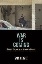 Icon image War Is Coming: Between Past and Future Violence in Lebanon