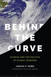 Icon image Behind the Curve: Science and the Politics of Global Warming