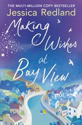Icon image Making Wishes at Bay View: The perfect uplifting novel of love and friendship from MULTI-MILLION COPY BESTSELLER Jessica Redland
