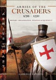 Icon image Armies of the Crusaders, 1096–1291: History, Organization, Weapons and Equipment