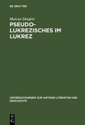 Icon image Pseudo-Lukrezisches im Lukrez: Die unechten Verse in Lukrezens >De rerum natura