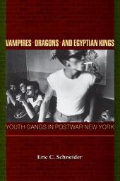 Icon image Vampires, Dragons, and Egyptian Kings: Youth Gangs in Postwar New York