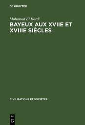 Icon image Bayeux aux XVIIe et XVIIIe siècles: Contribution à l'histoire urbaine de la France