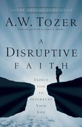 Icon image A Disruptive Faith: Expect God to Interrupt Your Life