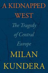 Icon image A Kidnapped West: The Tragedy of Central Europe