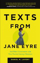 Icon image Texts from Jane Eyre: And Other Conversations with Your Favorite Literary Characters