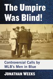 Icon image The Umpire Was Blind!: Controversial Calls by MLB's Men in Blue