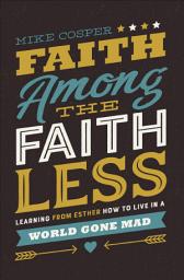 Icon image Faith Among the Faithless: Learning from Esther How to Live in a World Gone Mad