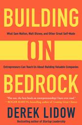 Icon image Building on Bedrock: What Sam Walton, Walt Disney, and Other Great Self-Made Entrepreneurs Can Teach Us About Building Valuable Companies