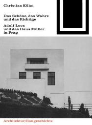 Icon image Das Schöne, das Wahre und das Richtige: Adolf Loos und das Haus Müller in Prag