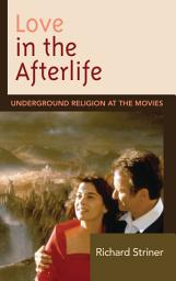Icon image Love in the Afterlife: Underground Religion at the Movies