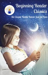 Icon image Beginning Reader Classics: Six Classic Books Retold Just fro Kids