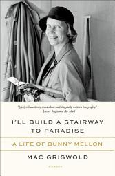Icon image I'll Build a Stairway to Paradise: A Life of Bunny Mellon