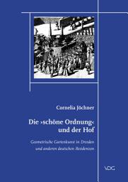 Icon image Die schöne Ordnung und der Hof: Geometrische Gartenkunst in Dresden und anderen deutschen Residenzen
