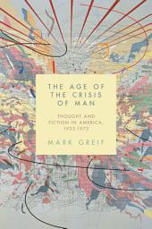 Icon image The Age of the Crisis of Man: Thought and Fiction in America, 1933–1973