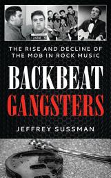 Icon image Backbeat Gangsters: The Rise and Decline of the Mob in Rock Music