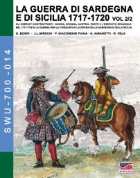 Icon image LA GUERRA DI SARDEGNA E DI SICILIA 1717-1720 vol. 2/2. GLI ESERCITI CONTRAPPOSTI: SAVOIA, SPAGNA, AUSTRIA - Parte 2 L’Esercito Spagnolo nel 1717-1720 e la Guerra per la conquista e la difesa della Sardegna e della Sicilia - Tomo 2