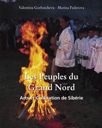Icon image Les Peuples du Grand Nord. Arts et Civilisation de Sibérie: Les Inuits, les Samis et les traditions des peuples de l'Arctique