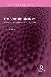 Icon image The American Ideology: Science, Technology, and Organization...