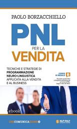 Icon image PNL per la vendita: Tecniche e strategie di Programmazione Neuro-Linguistica applicata alla vendita e al business