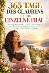 Symbolbild für 365 TAGE DES GLAUBENS FÜR DIE EINZELNE FRAU: Eine tägliche christliche Andacht, um Gottes Timing zu vertrauen, die eigene Bestimmung zu erkennen und in jeder Jahreszeit Freude zu finden.