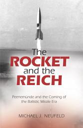 Icon image The Rocket and the Reich: Peenemunde and the Coming of the Ballistic Missile Era