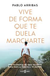 Icon image Vive de forma que te duela marcharte: Una filosofía de vida valiente para dar la vuelta a tu mundo
