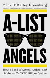 Icon image A-List Angels: How a Band of Actors, Artists, and Athletes Hacked Silicon Valley