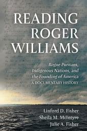 Icon image Reading Roger Williams: Rogue Puritans, Indigenous Nations, and the Founding of America--a DocumentaryHistory