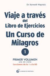 Icon image Viaje a través del libro de ejercicios de un curso de milagros Volumen 1