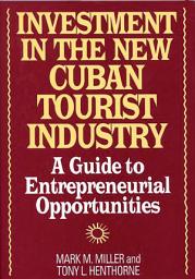 Icon image Investment in the New Cuban Tourist Industry: A Guide to Entrepreneurial Opportunities