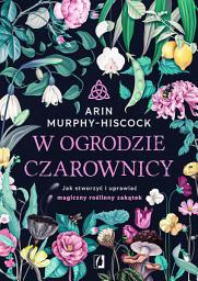 Icon image W ogrodzie czarownicy: Jak stworzyć i uprawiać magiczny roślinny zakątek