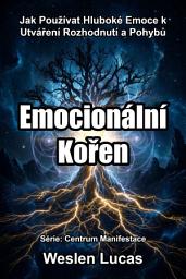 Icon image Emocionální Kořen: Jak Používat Hluboké Emoce k Utváření Rozhodnutí a Pohybů