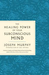 Icon image The Healing Power of Your Subconscious Mind: Contains Complete and Original Material from the Bestselling Author of The Power of Your Subconscious Mind