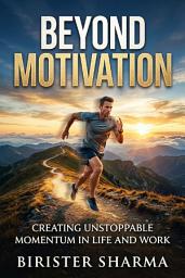 Icon image Beyond Motivation: Creating Unstoppable Momentum in Life and Work