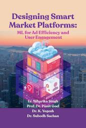 Icon image Designing Smart Market Platforms: ML for Ad Efficiency and User Engagement