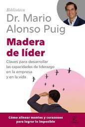 Icon image Madera de líder: Claves para desarrollar las capacidades de liderazgo en la empresa y en la vida