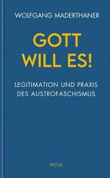 Icon image Gott will es!: Legitimation und Praxis des Austrofaschismus