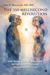 Icon image The 350-Millisecond Revolution: How the Smallest Window in the Nervous System Becomes the Gateway to Choice