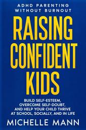 Icon image The 7-Step ADHD Confidence Plan: How to Raise Resilient Kids, Build Self-Esteem, and Help Your Child Thrive with Positive ADHD Parenting Strategies