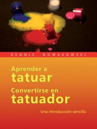 Icon image Aprender a tatuar - Convertirse en tatuador: Una introducción sencilla
