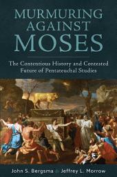 Icon image Murmuring Against Moses: The Contentious History and Contested Future of Pentateuchal Studies