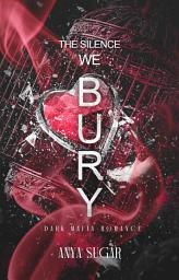 Icon image The Silence We Bury: Dark Mafia Romance