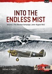 Icon image Into the Endless Mist: Volume 1: The Aleutian Campaign, June-August 1942